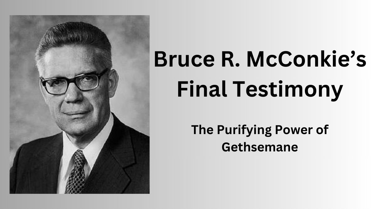 A headshot of Bruce R. McConkie next to text identifying the title of his final testimony, "The Purifying Power of Gethsemane."