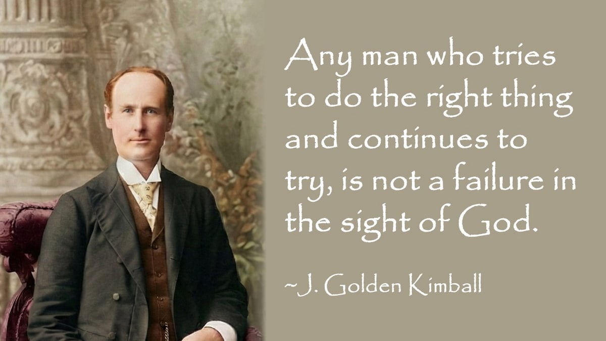 Picture of J. Golden Kimball with the J. Golden Kimball quote, "Any man who tries to do the right thing and continues to try, is not a failure in the sight of God."